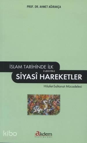 İslam Tarihinde İlk Siyasi Hareketler - Ahmet Ağırakça