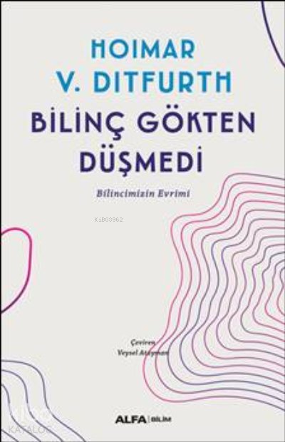 Bilinç Gökten Düşmedi - Hoimar Von Ditfurth