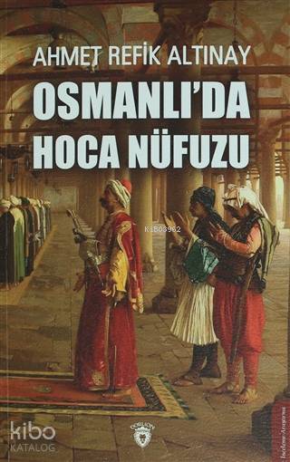 Osmanlı'da Hoca Nüfuzu - Ahmet Refik Altınay
