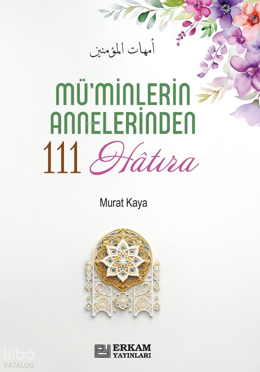 Mü'minlerin Annelerinden 111 Hatıra - Murat Kaya