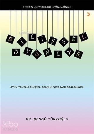 Erken Çocukluk Döneminde Bilişsel Oyunlar Oyun Temelli Bilişsel Gelişim Programı Bağlamında - Bengü Türkoğlu
