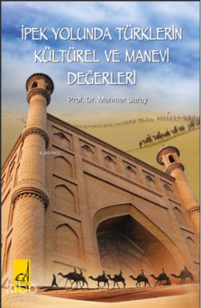 İpek Yolunda Türklerin Kültürel ve Manevi Değerleri - Mehmet Saray