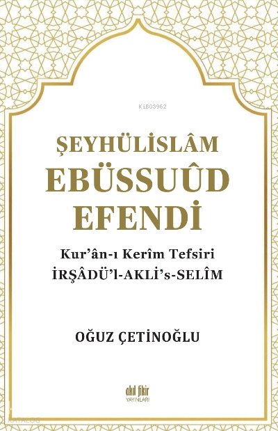 Şeyhülislâm Ebüssuûd Efendi ve Kur’ân-I Kerîm Tefsiri - Oğuz Çetinoğlu