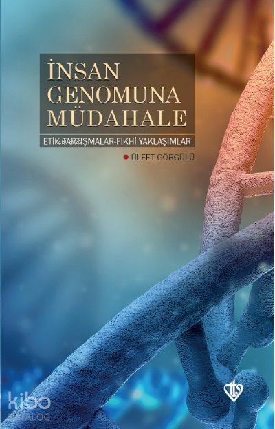 İnsan Genomuna Müdahale Etik Tartışmalar Fıkhi Yaklaşımlar