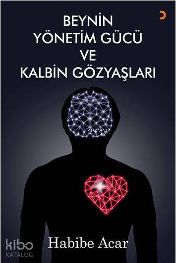 Beynin Yönetim Gücü ve Kalbin Gözyaşları - Habibe Acar