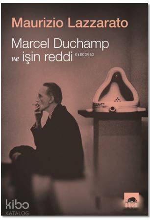 Marcel Duchamp ve İşin Reddi - Maurizio Lazzarato