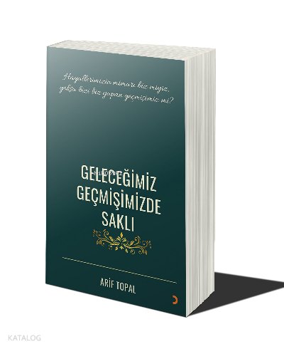 Geleceğimiz Geçmişimizde Saklı - Arif Topal