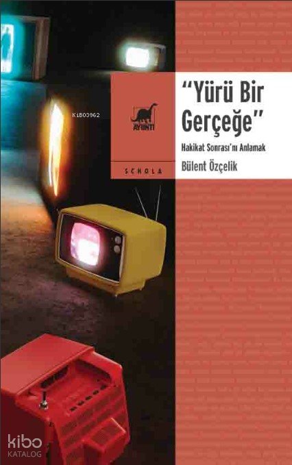 Yürü Bir Gerçeğe Hakikat Sonrası’nı Anlamak