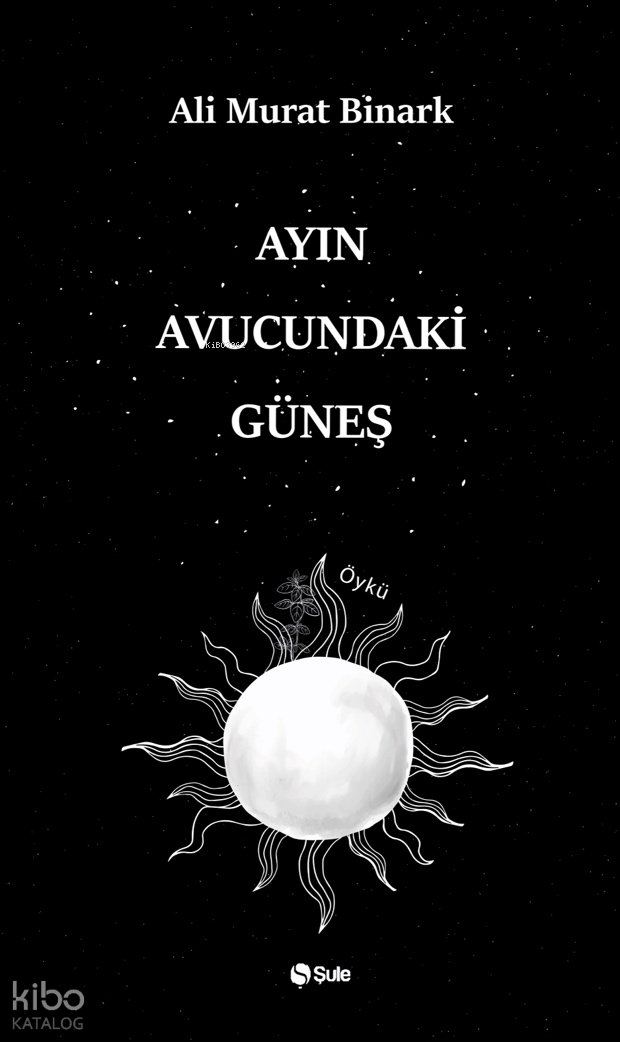 Ayın Avucundaki Güneş - Ali Murat Binark
