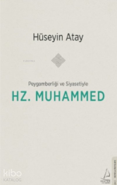 Peygamberliği ve Siyasetiyle Hz. Muhammed - Hüseyin Atay