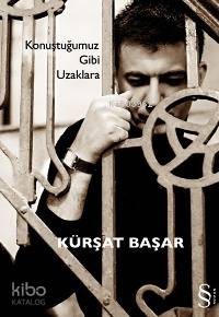 Konuştuğumuz Gibi Uzaklara - Kürşat Başar