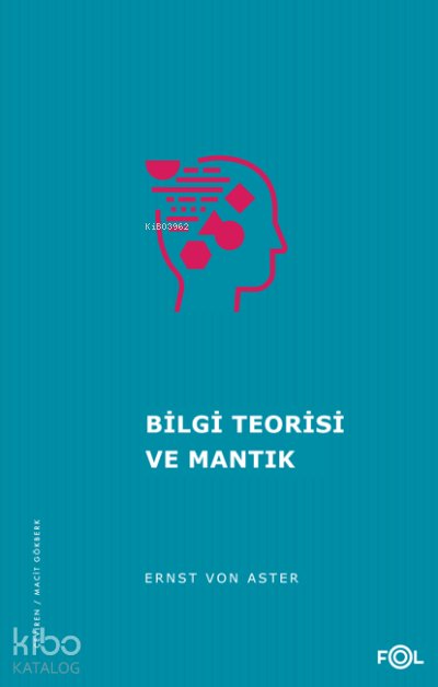 Bilgi Teorisi ve Mantık - Ernst Von Aster