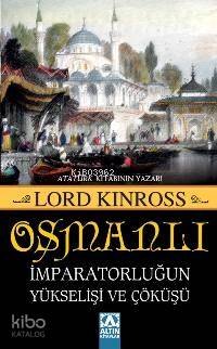 Osmanlı İmparatorluğun Yükselişi ve Çöküşü - Lord Kinross
