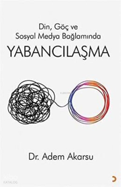 Din. Göç ve Sosyal Medya Bağlamında Yabancılaşma - Adem Akarsu