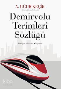 Demiryolu Terimleri Sözlüğü - A. Uğur Keçik