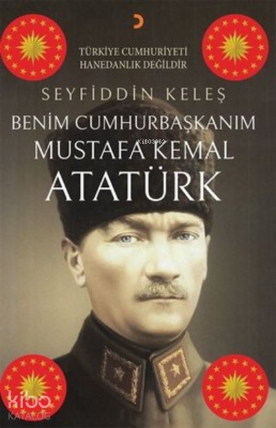 Benim Cumhurbaşkanım Mustafa Kemal Atatürk - Seyfiddin Keleş
