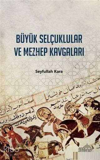 Büyük Selçuklular ve Mezhep Kavgaları - Seyfullah Kara