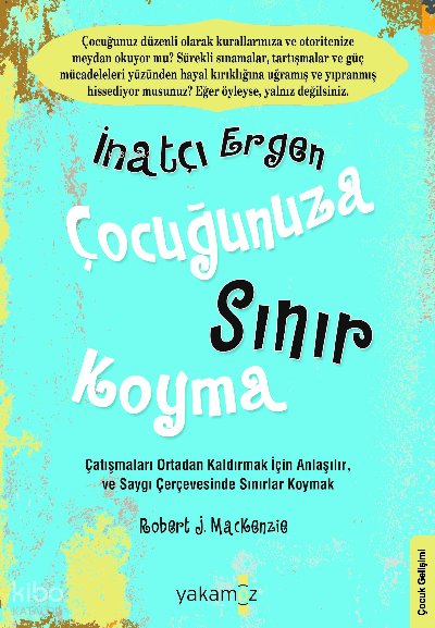 İnatçı Ergen Çocuğunuza Sınır Koyma - Robert J. Mackenzie
