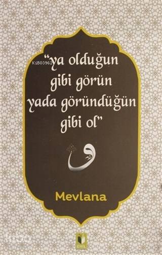 Ya Olduğun Gibi Görün Yada Göründüğün Gibi Ol - Mevlânâ Celâleddîn-i Rûmî