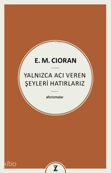 Yalnızca Acı Veren Şeyleri Hatırlarız - Aforizmalar - Emil Michel Cioran