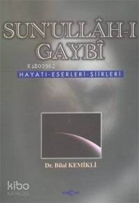 Sun'ullah-ı Gaybi Hayatı Eserleri Şiirleri - Bilal Kemikli