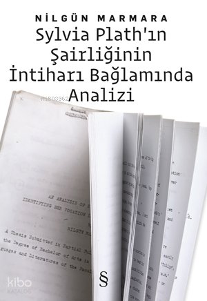 Sylvia Plath'ın Şairliğinin İntiharı Bağlamında Analizi - Nilgün Marmara