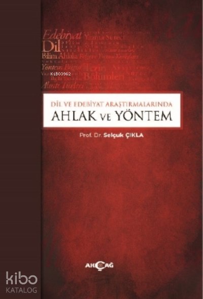 Dil ve Edebiyat Araştırmalarında Ahlak ve Yöntem - Selçuk Çıkla