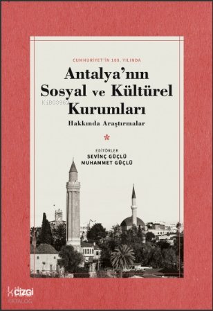 Antalya'nın Sosyal ve Kültürel Kurumları Hakkında Araştırmalar - Sevinç Güçlü