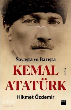 Savaşta ve Barışta Kemal Atatürk - Hikmet Özdemir