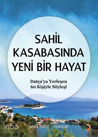 Sahil Kasabasında Yeni Bir Hayat Datça'ya Yerleşen 60 Kişiyle Söyleşi - Ezgi Kurt