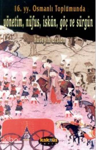16. Yy. Osmanlı Toplumunda Yönetim, Nüfus, İskan, Göç ve Sürgün - Hüseyin Arslan