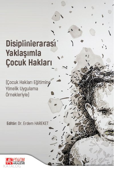 Disiplinlerarası Yaklaşımla ÇOCUK HAKLARI (Çocuk Hakları Eğitimine Yönelik Uygulama Örnekleriyle)
