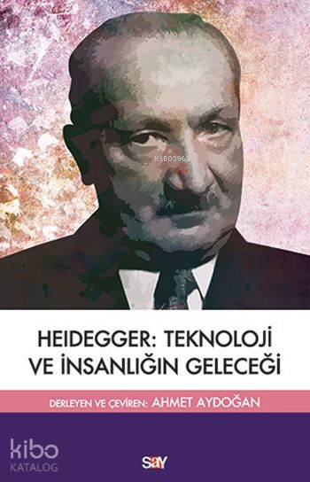 Heidegger :Teknoloji ve İnsanlığın Geleceği - Martin Heidegger