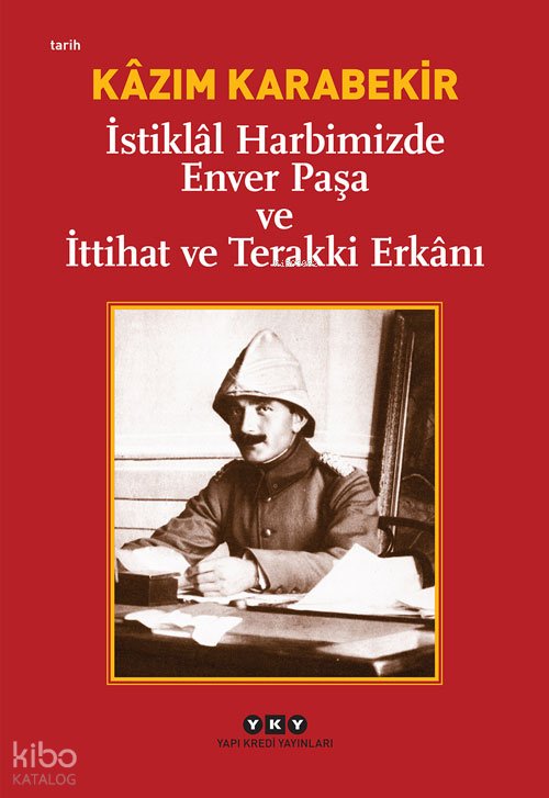 İstiklal Harbimizde Enver Paşa ve İttihat ve Terakki Erkanı - Kâzım Karabekir