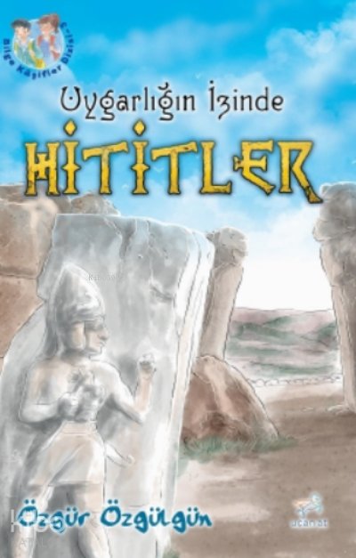 Uygarlığın İzinde Hititler - Özgür Özgülgün