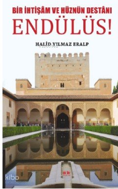 Bir İhtişam Ve Hüznün Destanı - Endülüs! - Halid Yılmaz Eralp