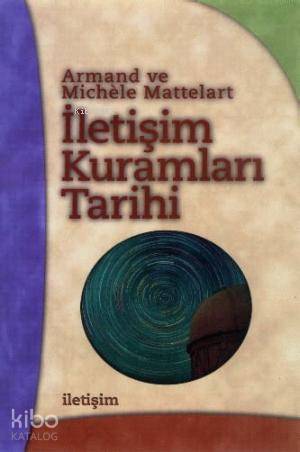 İletişim Kuramları Tarihi - Armand Mattelart, Michele Mattelart