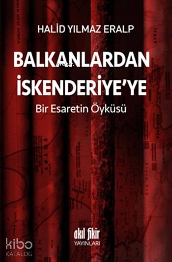 Balkanlardan İskenderiye'ye - Halid Yılmaz Eralp