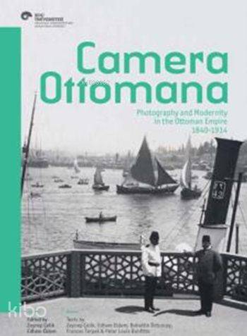 Camera Ottomana - Peter Louis Bonfitto, Edhem Eldem, Frances Terpak, Zeynep Çelik, Bahattin Öztuncay