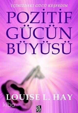 Pozitif Gücün Büyüsü - Louise L. Hay