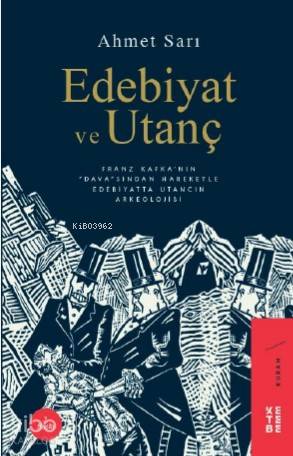 Edebiyat ve Utanç Franz Kafka'nın Dava'sından Hareketle Edebiyatta Utancın Arkeolojisi - Ahmet Sarı