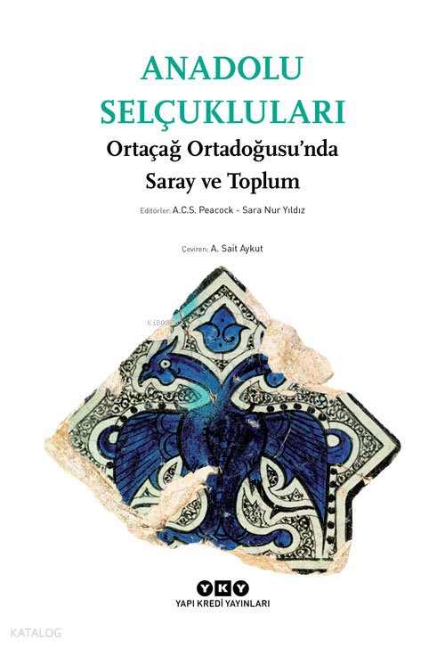 Anadolu Selçukluları - Ortaçağ Ortadoğusu'nda Saray ve Toplum - A. C. S. Peacock, Sara Nur Yıldız