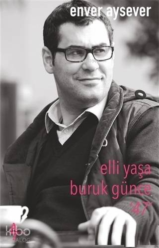 Elli Yaşa Buruk Günce 47 - Enver Aysever