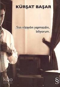 Sen Olsaydın Yapmazdın Biliyorum - Kürşat Başar