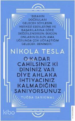Nikola Tesla - O Kadar Cahilsiniz ki Dininiz Var Diye Ahlaka İhtiyacınız Kalmadığını Sanıyorsunuz - Tuğba Sarıünal