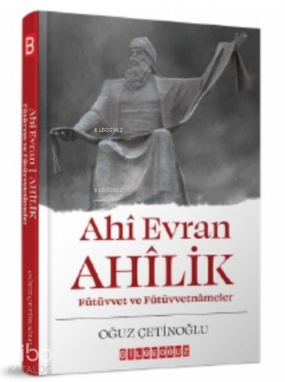 Ahi Evran Ahilik : Fütüvvet ve Fütüvvetnameler - Oğuz Çetinoğlu