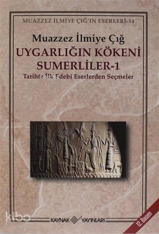 Uygarlığın Kökeni Sümerliler 1 Tarihte İlk Edebi Eserlerden Seçmeler - Muazzez İlmiye Çığ