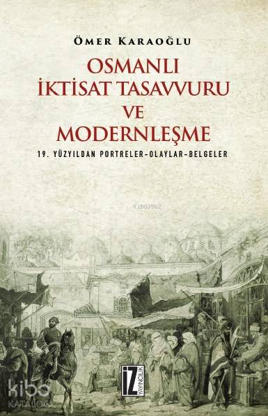 Osmanlı İktisat Tasavvuru ve Modernleşme - Ömer Karaoğlu