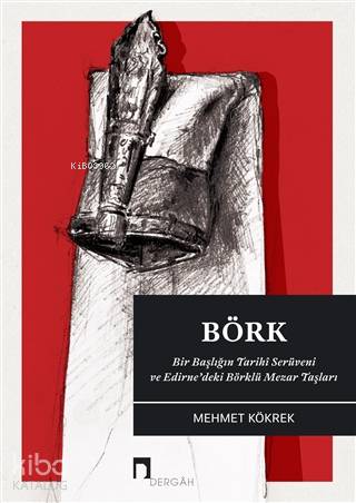 Börk: Bir Başlığın Tarihi Serüveni ve Edirne'deki Börklü Mezar Taşları - Mehmet Kökrek