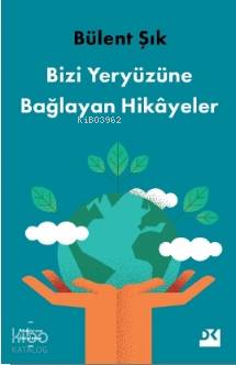 Bizi Yeryüzüne Bağlayan Hikayeler - Bülent Şık
